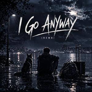 I Go Anyway! (Demo)