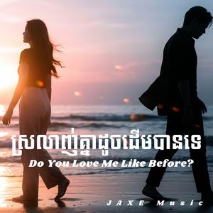ស្រលាញ់គ្នាដូចដើមបានទេ?(Do You Love Me Like Before?)