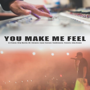 You make me feel (feat. Mr. Ebranes, skip martin, Isaac Sawyer, Youthie, Tiwaeis & Joby Knaus)
