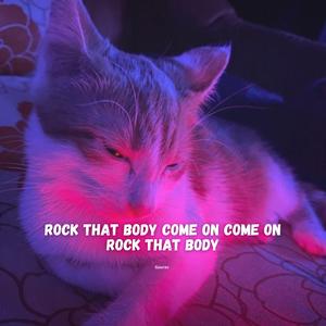 Rock that body come on come on rock that body