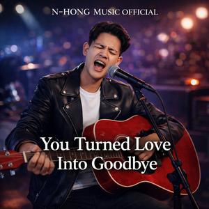 You Turned Love Into Goodbye