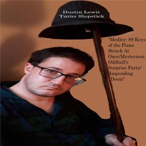 Dustin Lewit Turns Slapstick Medley: 88 Keys of the Piano Struck At Once/Mysterious Oddball's Surprise Party/Impending Doom