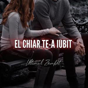 El Chiar Te-a Iubit