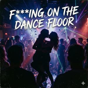 ****ing On The Dance Floor