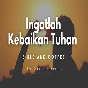Bible And Coffee - Ingatlah Kebaikan Tuhan