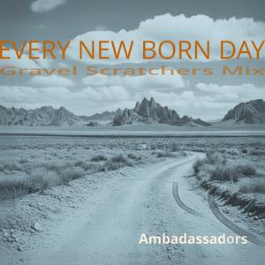Every New Born Day (Gravel Scratchers Mix)