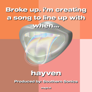Broke up. i’m creating a song to line up with when you break up with someone.