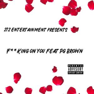 ****ing On You (feat. PG Brown)