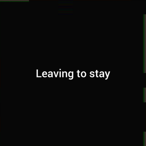 Leaving to Stay