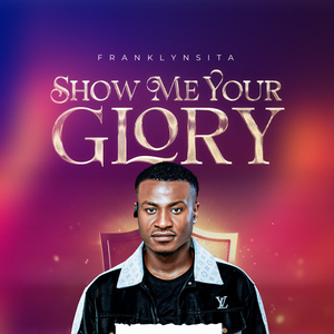 Show Me Your Glory