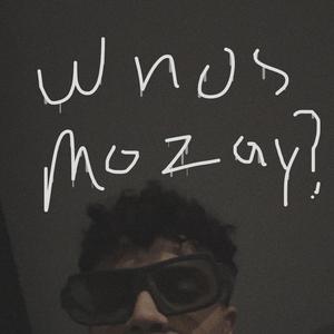 Whos Mozay??