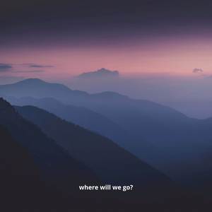 where will we go?
