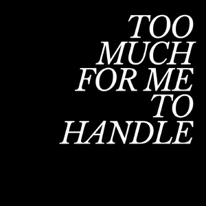 Too much for me to handle