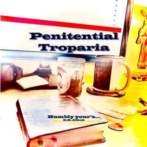 And these penitential troparia...