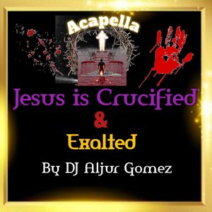 Jesus Is Crucified & Exalted (Acapella)