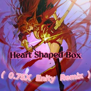 Heart Shaped Box(0.75X Enity Remix)