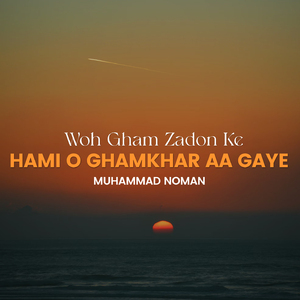 Woh Gham Zadon Ke Hami o Ghamkhar Aa Gaye