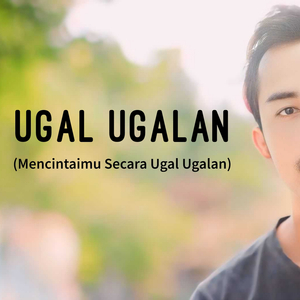 Ugal Ugalan (Mencintaimu Secara Ugal Ugalan)