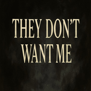 They Don't Want Me