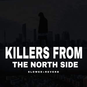Killers From The North Side - Slowed+Reverb