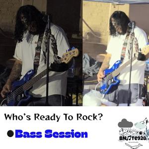 Who’s Ready To Rock?(Bass Sesssion)