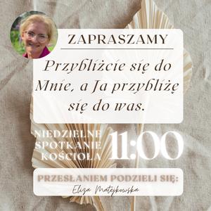 Przybliżcie się do Mnie a przybliżę się do Was