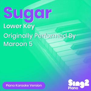 Sugar (Lower Key) [Originally Performed By Maroon 5] (Piano Karaoke Version)
