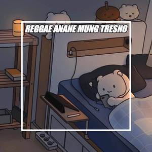 REGGAE ANANE MUNG TRESNO KALIH WELASKU