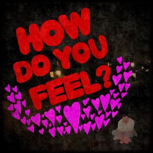 HOW DO YOU FEEL?
