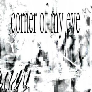 corner of my eye