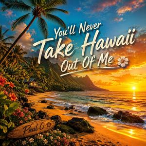 You'll Never Take Hawaii Out Of Me