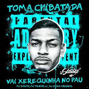 Toma Chibatada, Vai Xerequinha no Pau (feat. MC Bouth & Mc Menor lc)