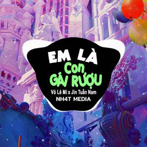 Em Là Con Gái Rượu (NH4T Remix)