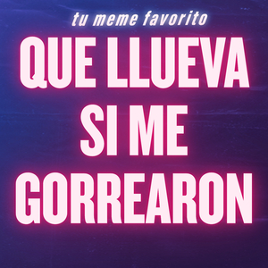 Que Llueva Si Me Gorrearon