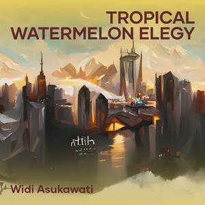 Tropical Watermelon Elegy