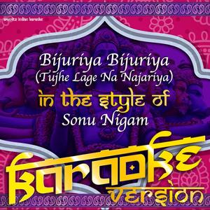 Bijuriya Bijuriya (Tujhe Lage Na Najariya) [In the Style of Sonu Nigam] [Karaoke Version]