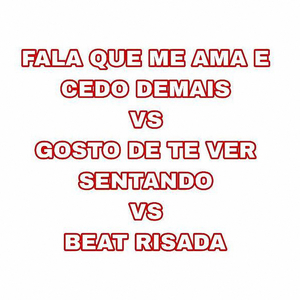 Fala Que Me Ama e Cedo Demais vs Gosto de Te Ver Sentando vs Beat Risada