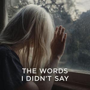 The Words I Didn't Say
