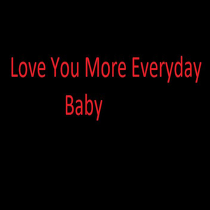 Love You More Everyday Baby