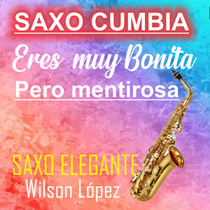 Saxo Cumbia/Eres muy bonita pero mentirosa