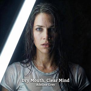 Dry Mouth, Clear Mind