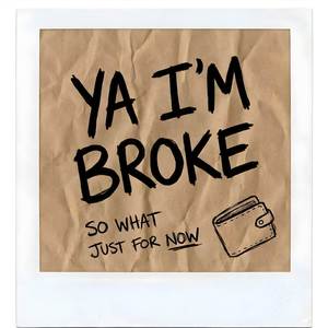 YA I'M BROKE