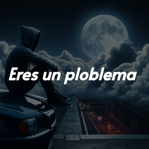 Eres un ploblema