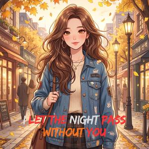 I Let the Night Pass Without You