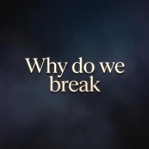 Why Do We Break