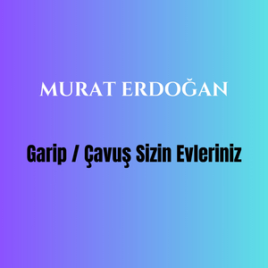 Garip / Çavuş Sizin Evleriniz