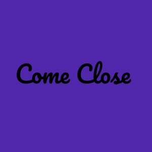 Come Close