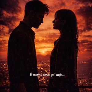 TROPPO TARDE PE’ NUIE