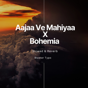 Aajaa Ve Mahiyaa X Bohemia (Slowed & Reverb)