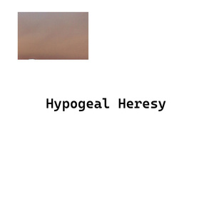 Hypogeal Heresy